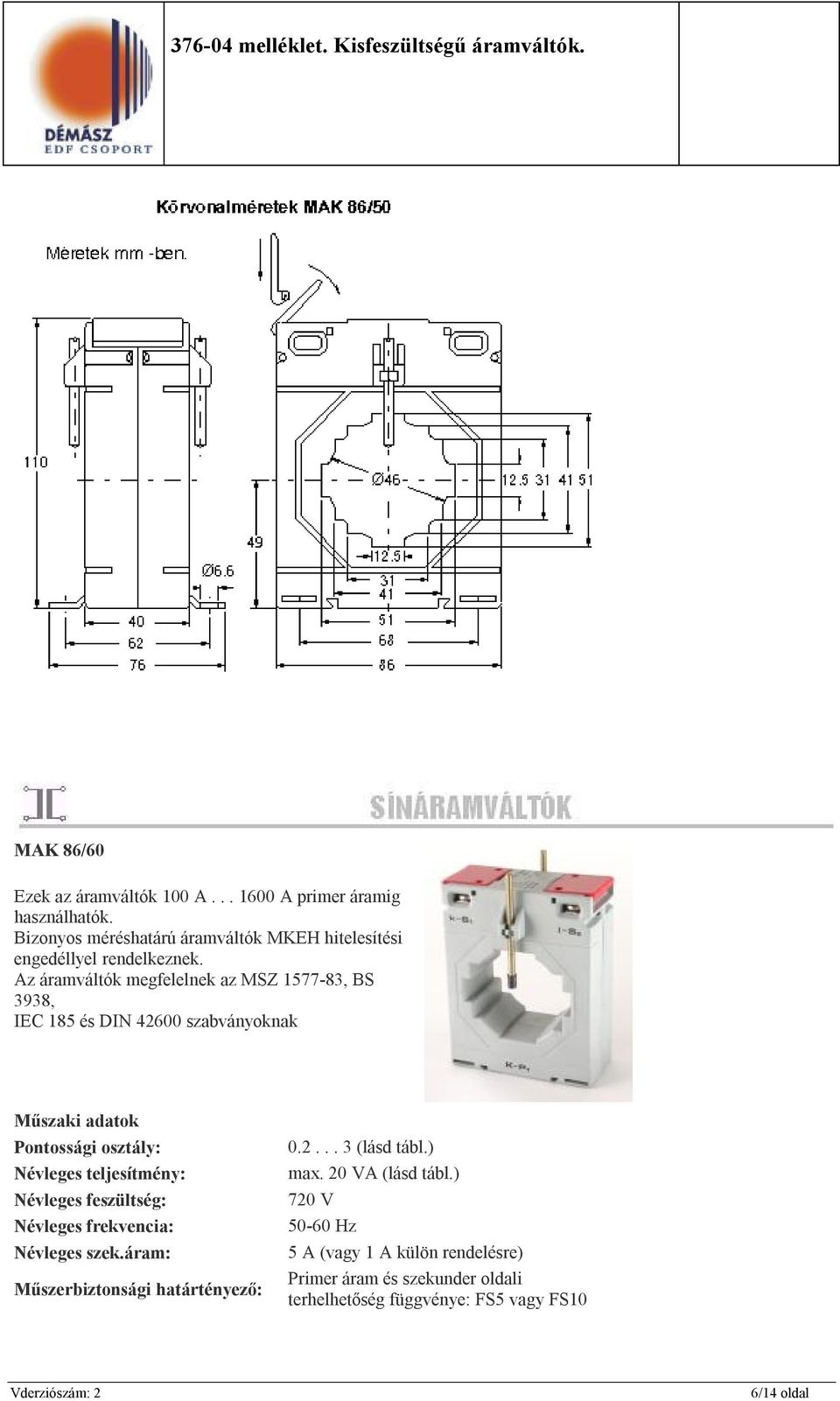 Az áramváltók megfelelnek az MSZ 1577-83, BS 3938, IEC 185 és DIN 42600 szabványoknak Műszaki adatok Pontossági osztály: