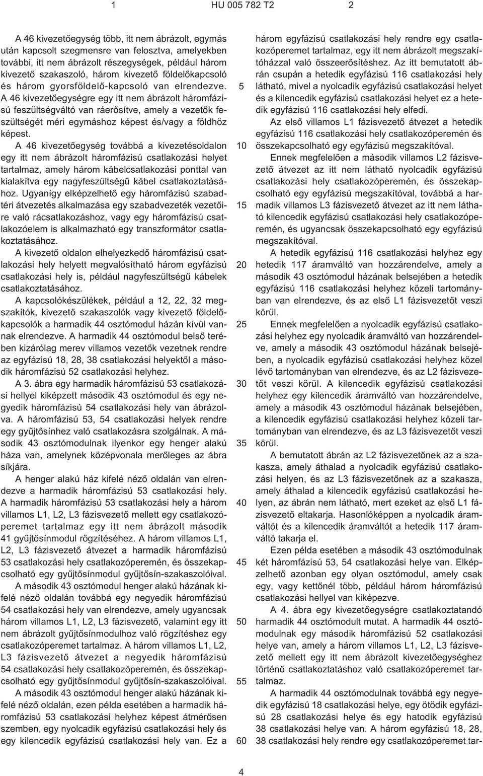 A 46 kivezetõegységre egy itt nem ábrázolt háromfázisú feszültségváltó van ráerõsítve, amely a vezetõk feszültségét méri egymáshoz képest és/vagy a földhöz képest.