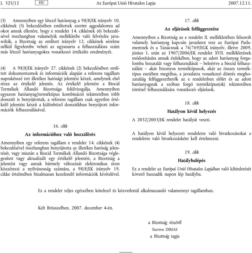 cikkének (6) bekezdésével összhangban valamelyik mellékletbe való felvételre javasolták, a Bizottság az említett irányelv 12.