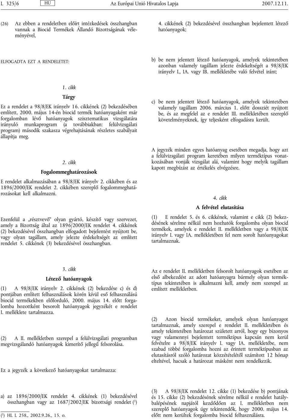 érdekeltségét a 98/8/EK irányelv I., IA. vagy IB. mellékletébe való felvétel iránt; 1. cikk Tárgy Ez a rendelet a 98/8/EK irányelv 16. cikkének (2) bekezdésében említett, 2000.