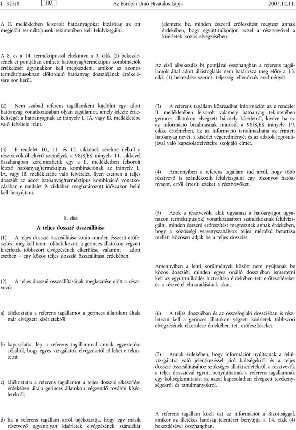 cikk (2) bekezdésének c) pontjában említett hatóanyag/terméktípus kombinációk értékelését ugyanakkor kell megkezdeni, amikor az azonos terméktípusokban előforduló hatóanyag dossziéjának értékelésére