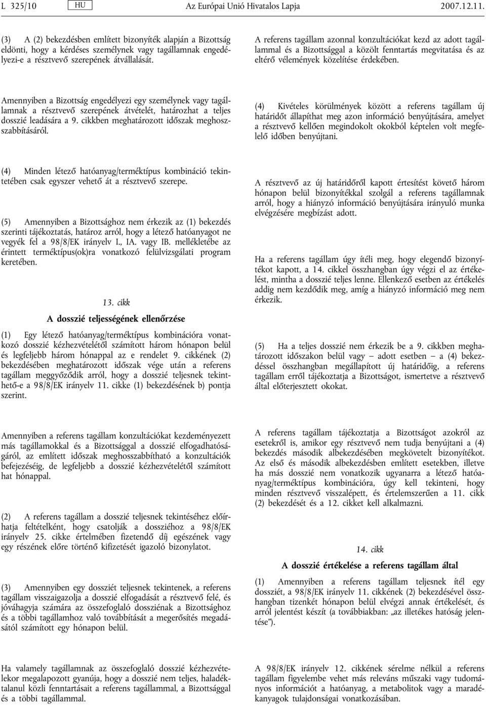 A referens tagállam azonnal konzultációkat kezd az adott tagállammal és a Bizottsággal a közölt fenntartás megvitatása és az eltérő vélemények közelítése érdekében.