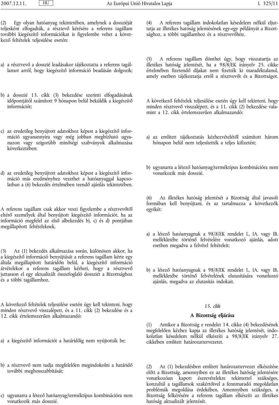 figyelembe vehet a következő feltételek teljesülése esetén: (4) A referens tagállam indokolatlan késedelem nélkül eljuttatja az illetékes hatóság jelentésének egy-egy példányát a Bizottsághoz, a