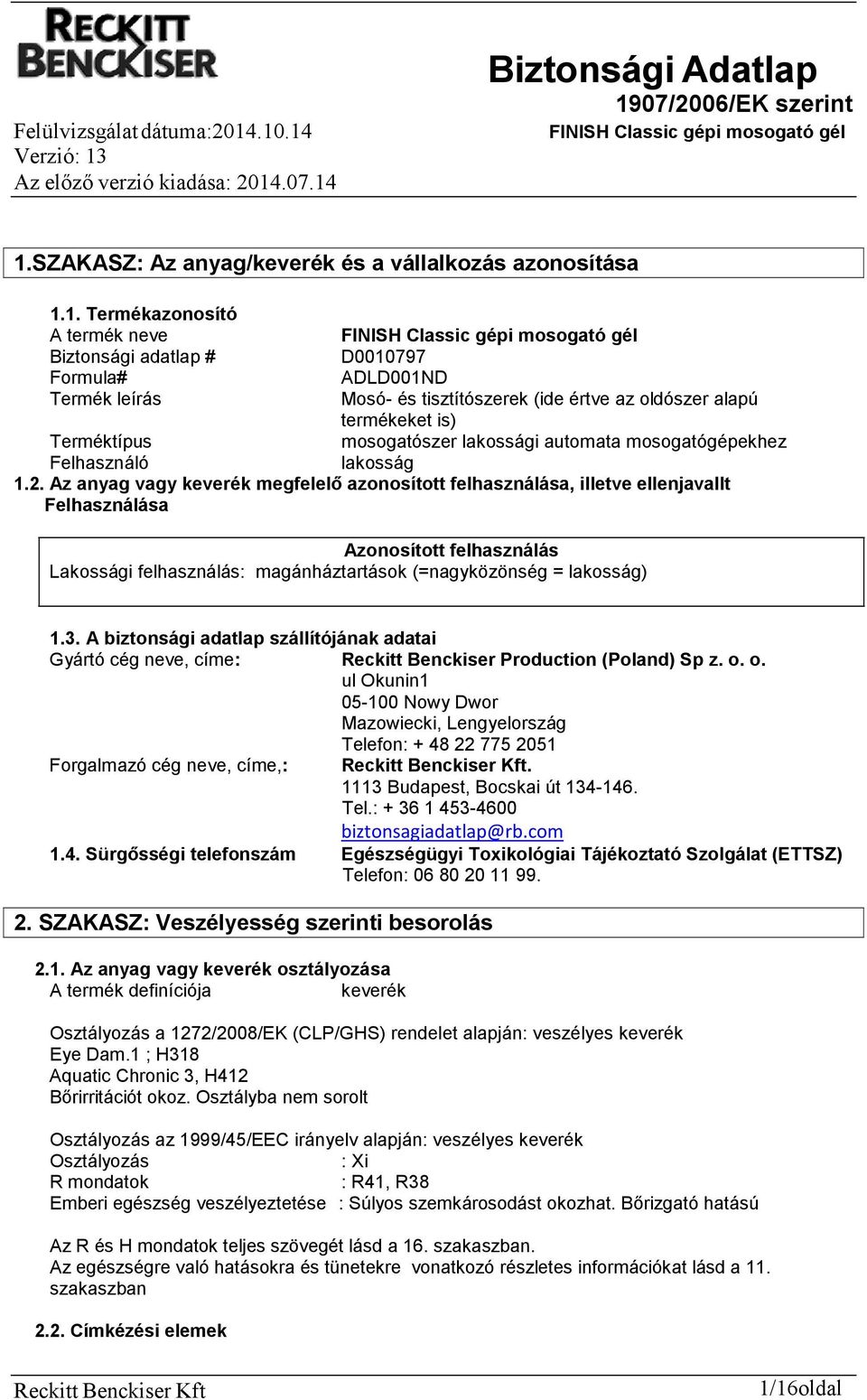 Az anyag vagy keverék megfelelő azonosított felhasználása, illetve ellenjavallt Felhasználása Azonosított felhasználás Lakossági felhasználás: magánháztartások (=nagyközönség = lakosság) 1.3.