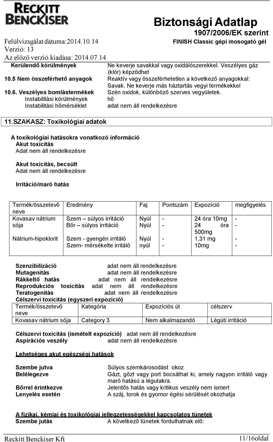 SZAKASZ: Toxikológiai adatok A toxikológiai hatásokra vonatkozó információ Akut toxicitás Adat nem áll rendelkezésre Akut toxicitás, becsült Adat nem áll rendelkezésre Irritáció/maró hatás