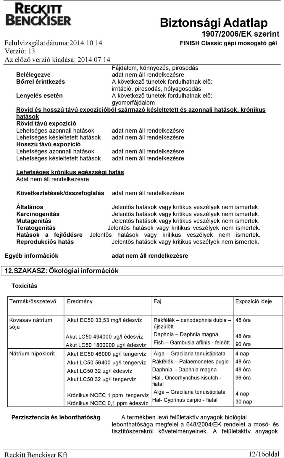 távú expozíció Lehetséges azonnali hatások Lehetséges késleltetett hatások Lehetséges krónikus egészségi hatás Adat nem áll rendelkezésre Következtetések/összefoglalás Általános Karcinogenitás