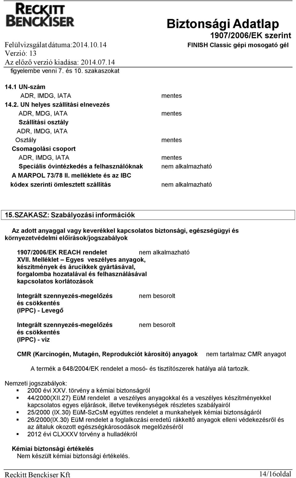 melléklete és az IBC kódex szerinti ömlesztett szállítás mentes mentes mentes mentes nem alkalmazható nem alkalmazható 15.