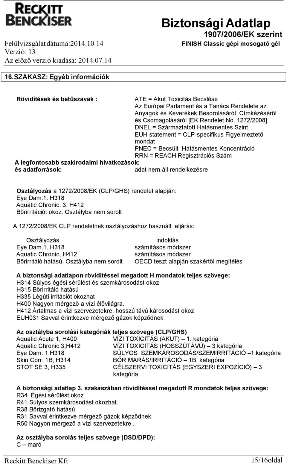 1272/2008] DNEL = Származtatott Hatásmentes Szint EUH statement = CLP-specifikus Figyelmeztető mondat PNEC = Becsült Hatásmentes Koncentráció RRN = REACH Regisztrációs Szám A legfontosabb