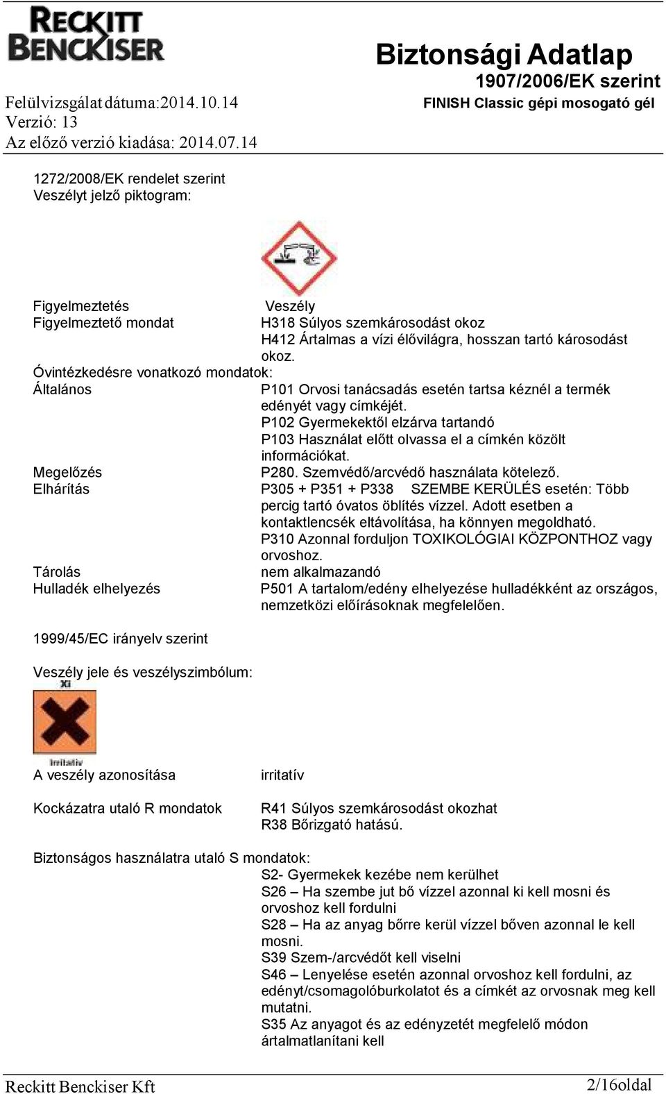 P102 Gyermekektől elzárva tartandó P103 Használat előtt olvassa el a címkén közölt információkat. Megelőzés P280. Szemvédő/arcvédő használata kötelező.