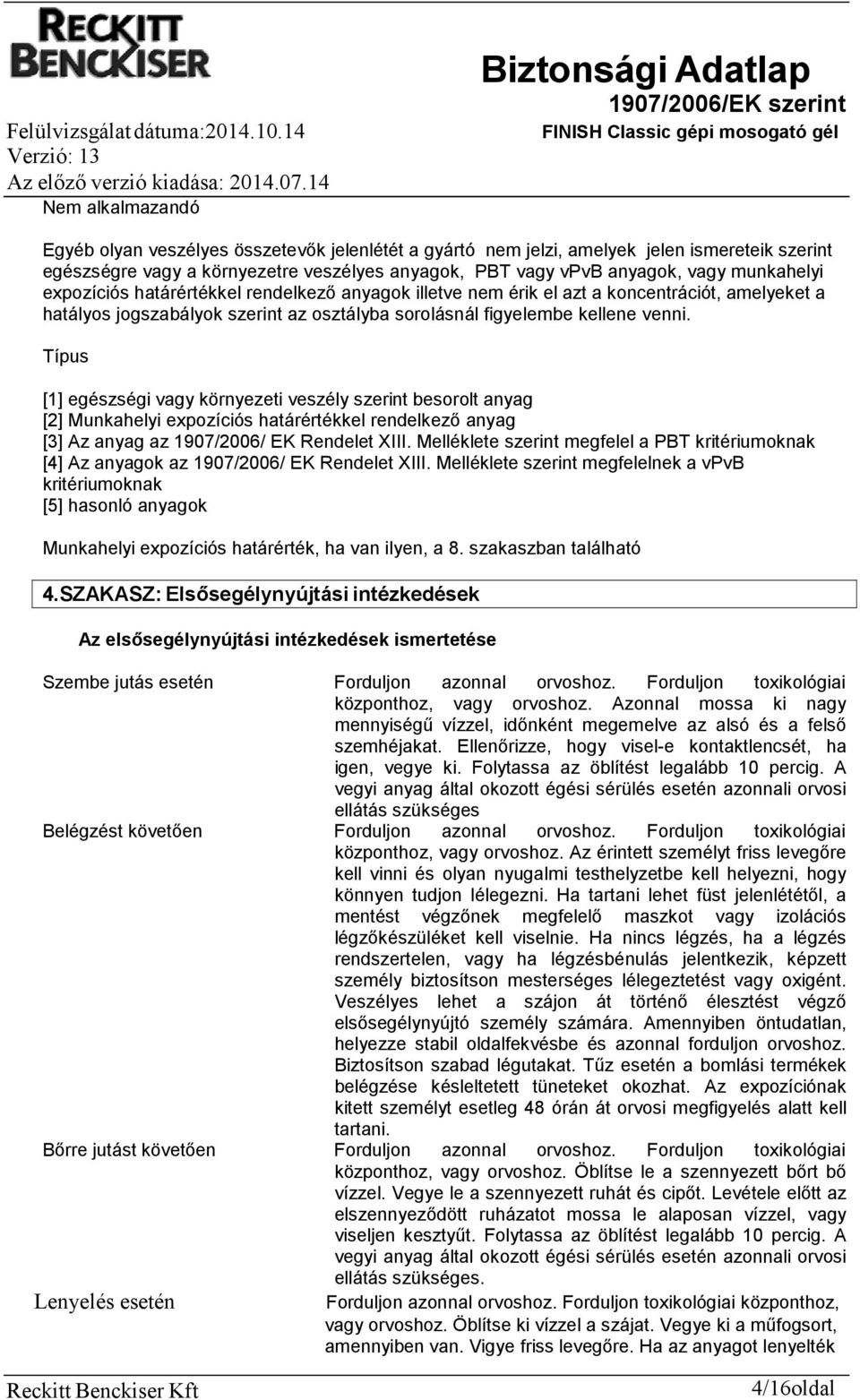 Típus [1] egészségi vagy környezeti veszély szerint besorolt anyag [2] Munkahelyi expozíciós határértékkel rendelkező anyag [3] Az anyag az 1907/2006/ EK Rendelet XIII.