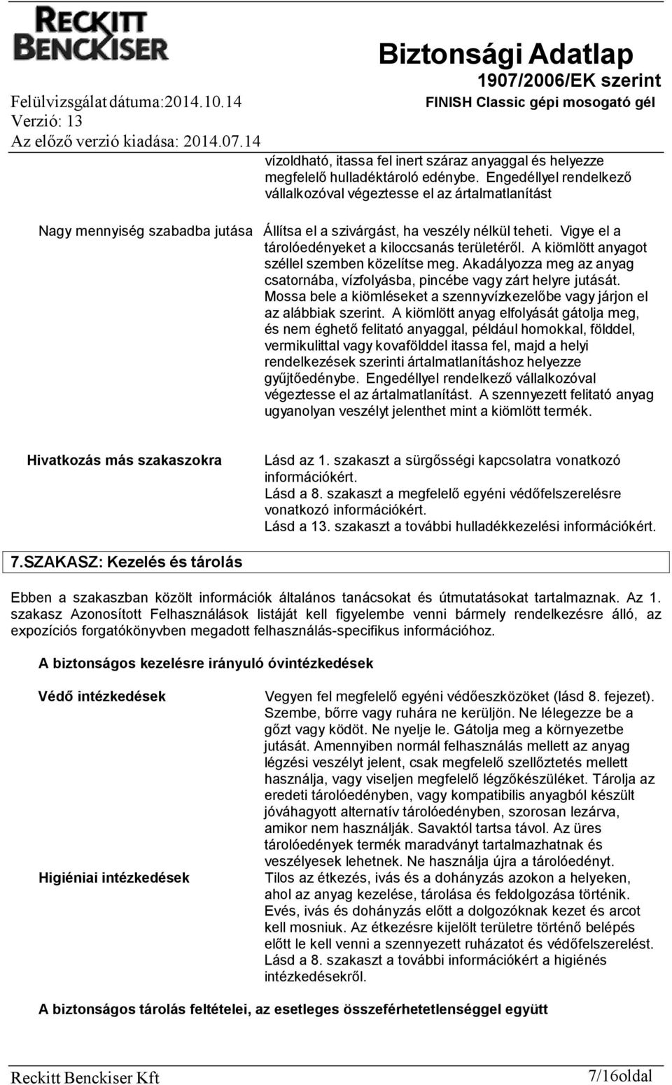 Vigye el a tárolóedényeket a kiloccsanás területéről. A kiömlött anyagot széllel szemben közelítse meg. Akadályozza meg az anyag csatornába, vízfolyásba, pincébe vagy zárt helyre jutását.