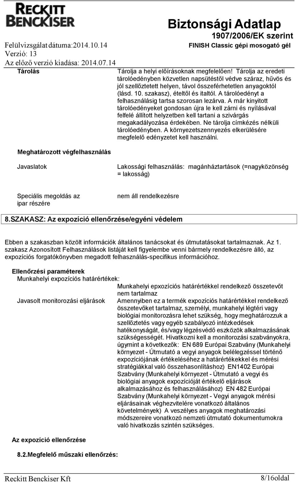 A tárolóedényt a felhasználásig tartsa szorosan lezárva.