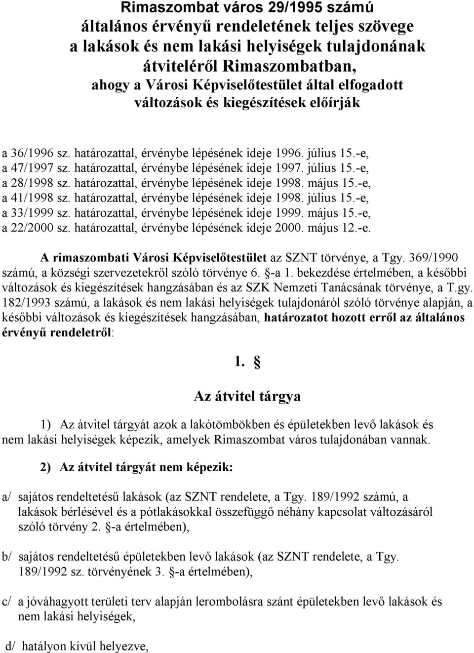 határozattal, érvénybe lépésének ideje 1998. május 15.-e, a 41/1998 sz. határozattal, érvénybe lépésének ideje 1998. július 15.-e, a 33/1999 sz. határozattal, érvénybe lépésének ideje 1999. május 15.-e, a 22/2000 sz.
