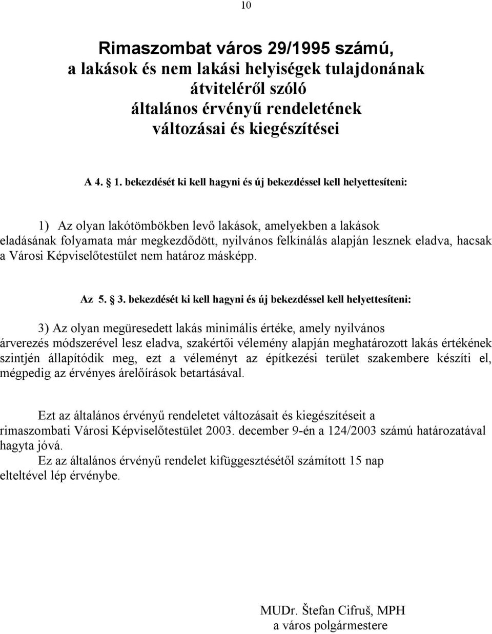 lesznek eladva, hacsak a Városi Képviselőtestület nem határoz másképp. Az 5. 3.