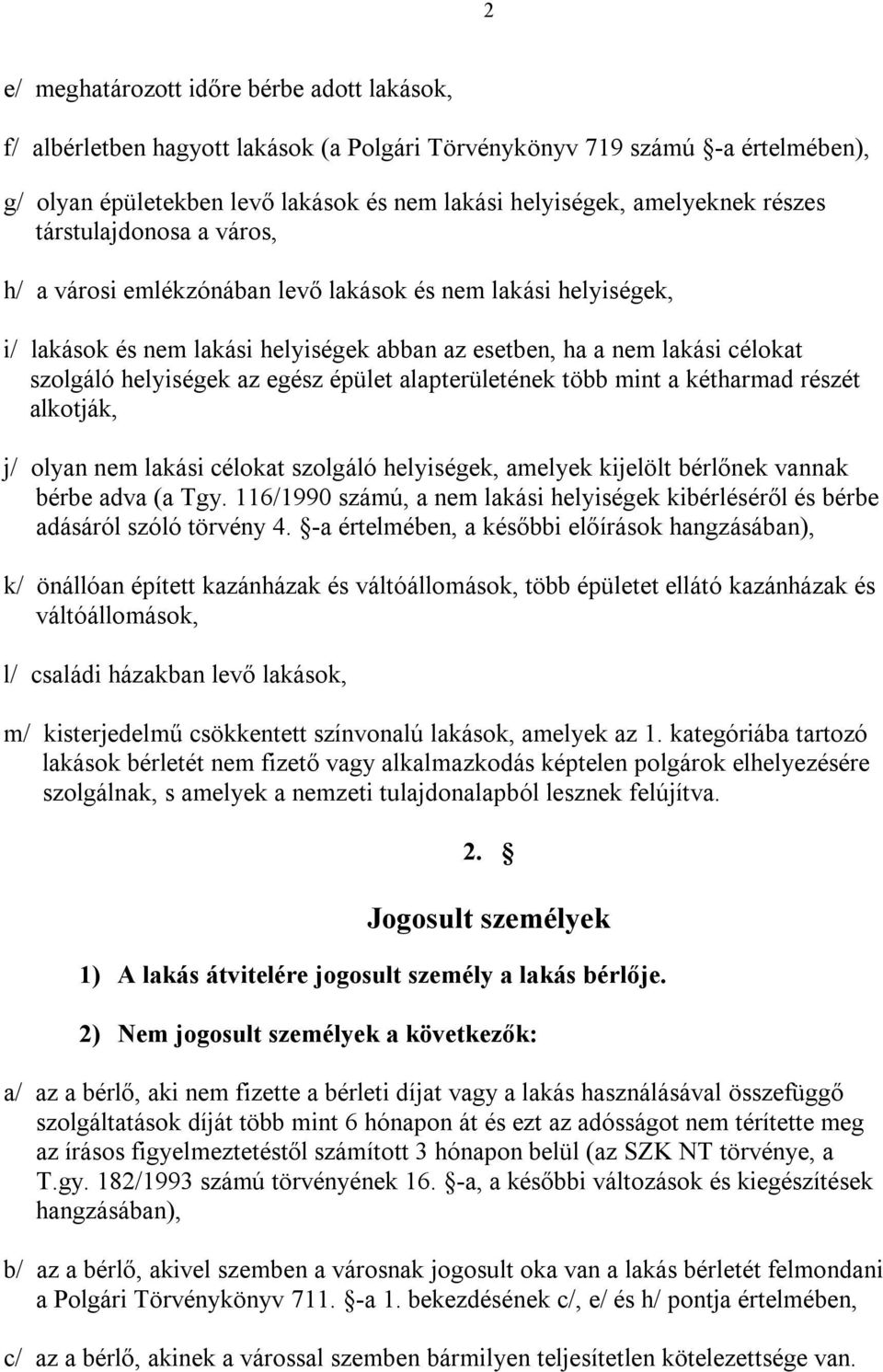 egész épület alapterületének több mint a kétharmad részét alkotják, j/ olyan nem lakási célokat szolgáló helyiségek, amelyek kijelölt bérlőnek vannak bérbe adva (a Tgy.