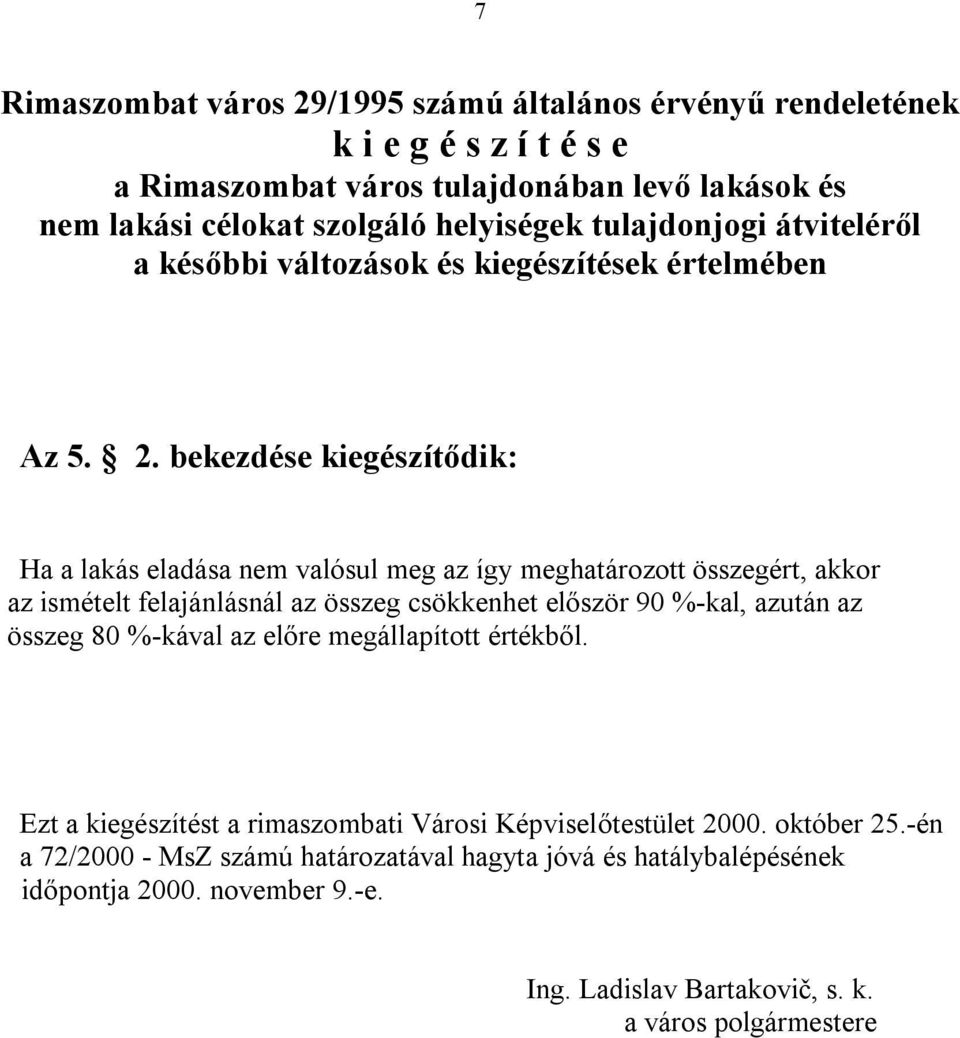 bekezdése kiegészítődik: Ha a lakás eladása nem valósul meg az így meghatározott összegért, akkor az ismételt felajánlásnál az összeg csökkenhet először 90 %-kal, azután az összeg