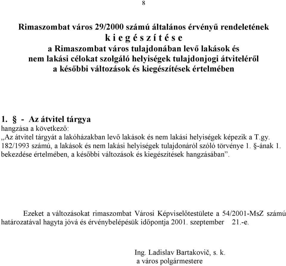 gy. 182/1993 számú, a lakások és nem lakási helyiségek tulajdonáról szóló törvénye 1. -ának 1. bekezdése értelmében, a későbbi változások és kiegészítések hangzásában.