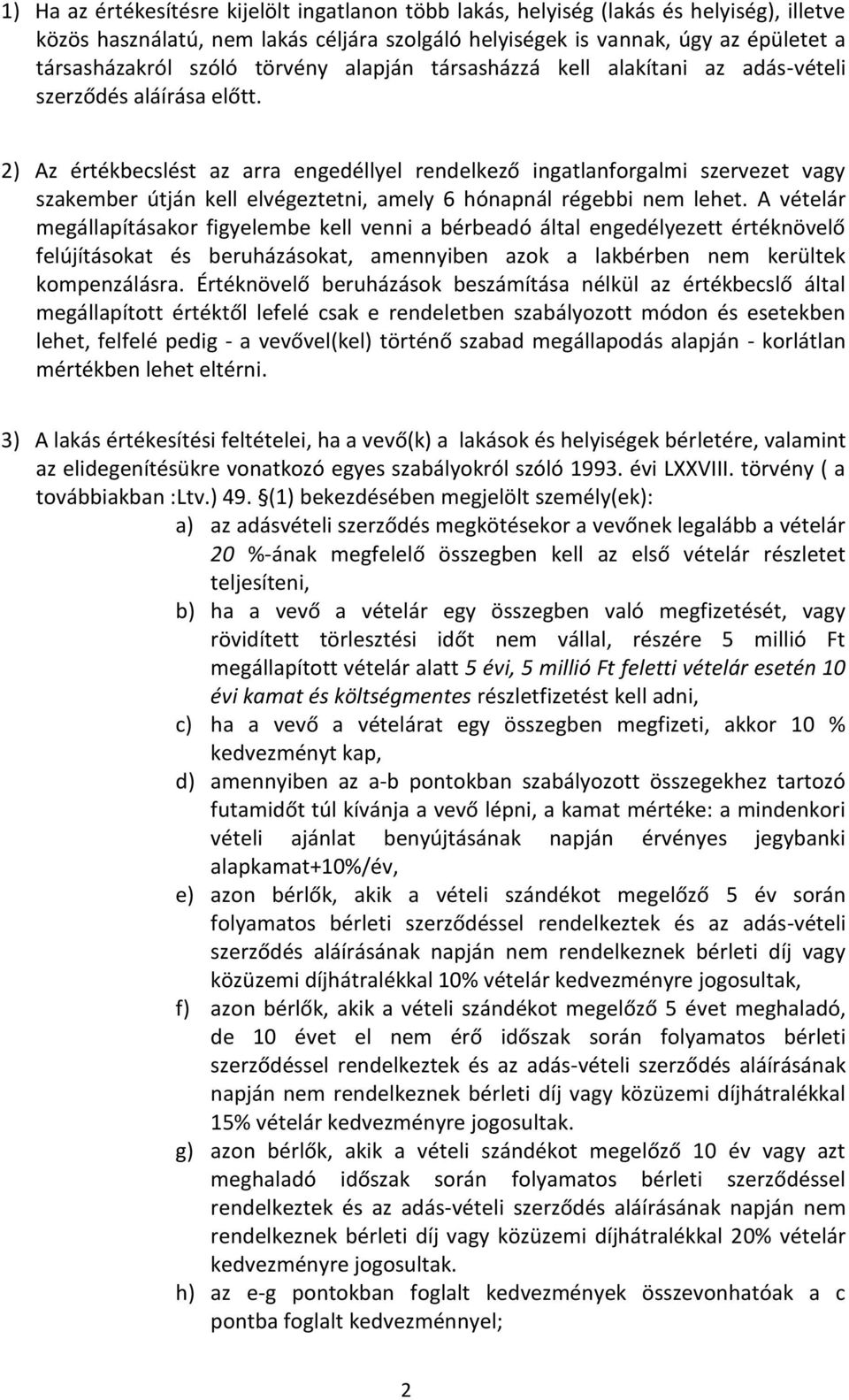 2) Az értékbecslést az arra engedéllyel rendelkező ingatlanforgalmi szervezet vagy szakember útján kell elvégeztetni, amely 6 hónapnál régebbi nem lehet.