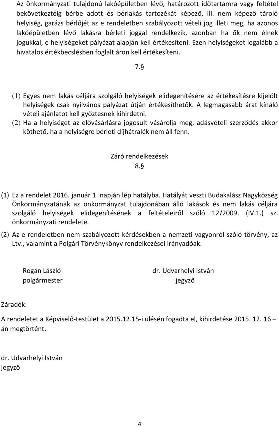 helyiségeket pályázat alapján kell értékesíteni. Ezen helyiségeket legalább a hivatalos értékbecslésben foglalt áron kell értékesíteni. 7.