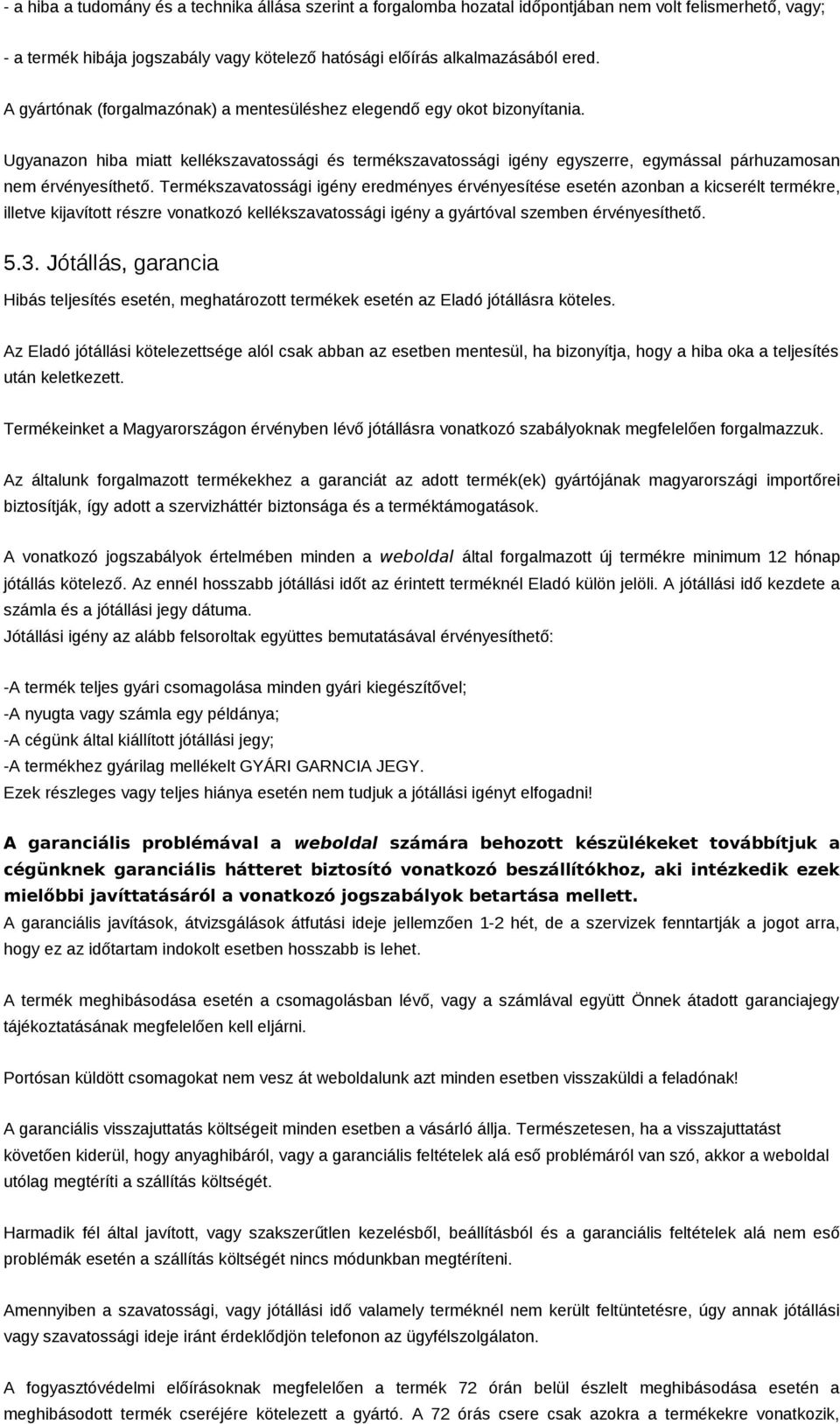 Termékszavatossági igény eredményes érvényesítése esetén azonban a kicserélt termékre, illetve kijavított részre vonatkozó kellékszavatossági igény a gyártóval szemben érvényesíthető. 5.3.