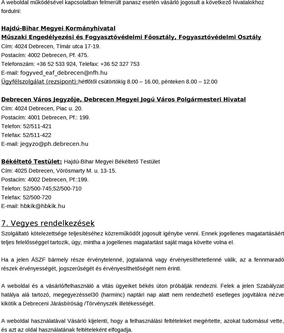 hu Ügyfélszolgálat (rezsipont):hétfőtől csütörtökig 8.00 16.00, pénteken 8.00 12.00 Debrecen Város Jegyzője, Debrecen Megyei Jogú Város Polgármesteri Hivatal Cím: 4024 Debrecen, Piac u. 20.