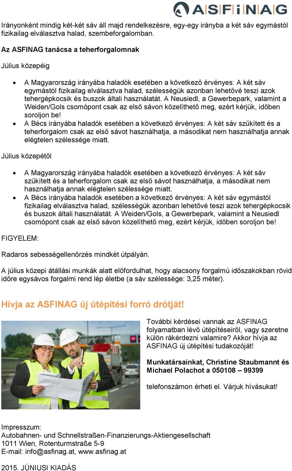 teszi azok tehergépkocsik és buszok általi használatát. A Neusiedl, a Gewerbepark, valamint a Weiden/Gols csomópont csak az első sávon közelíthető meg, ezért kérjük, időben soroljon be!