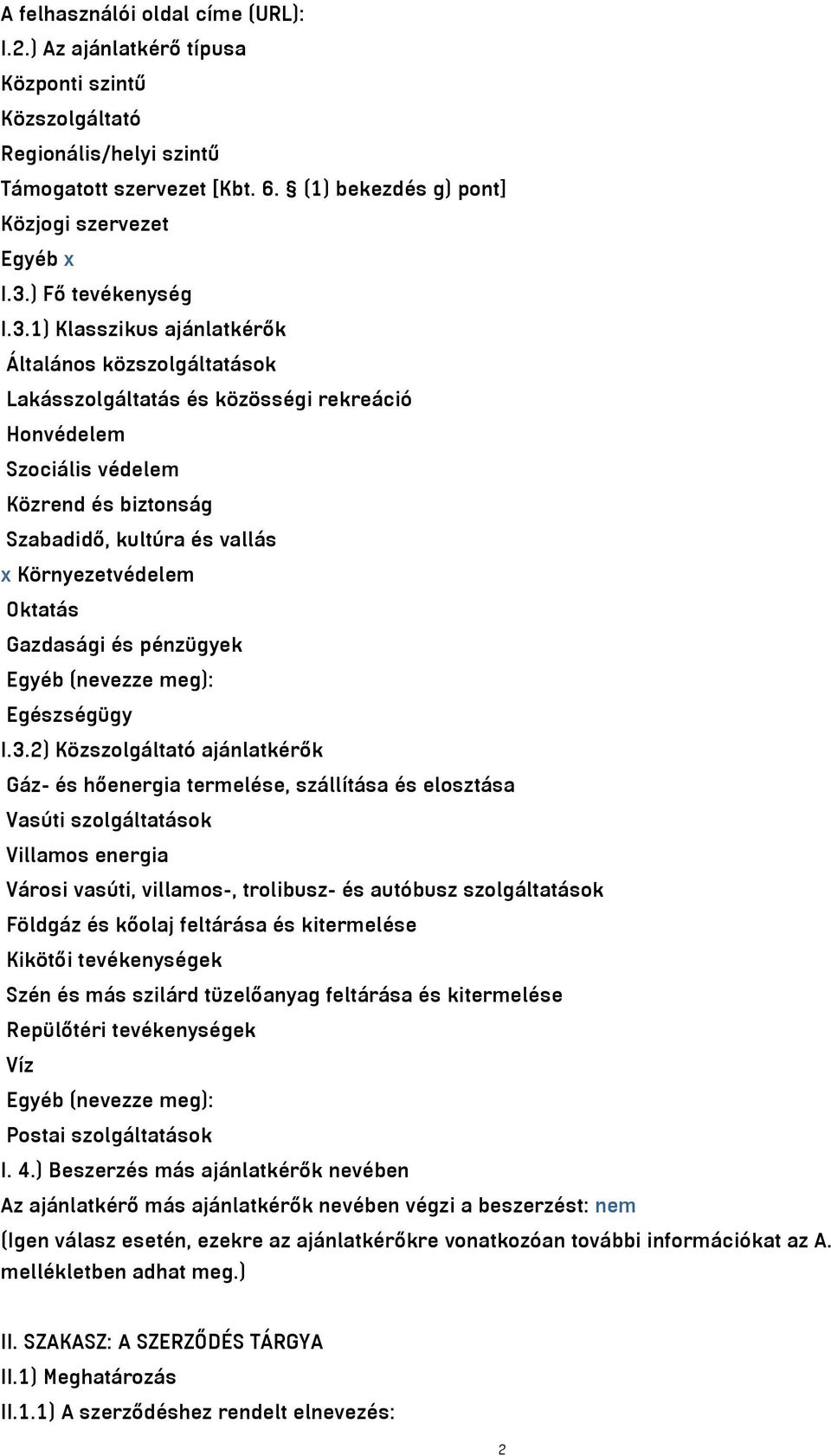 1) Klasszikus ajánlatkérők Általános közszolgáltatások Lakásszolgáltatás és közösségi rekreáció Honvédelem Szociális védelem Közrend és biztonság Szabadidő, kultúra és vallás x Környezetvédelem
