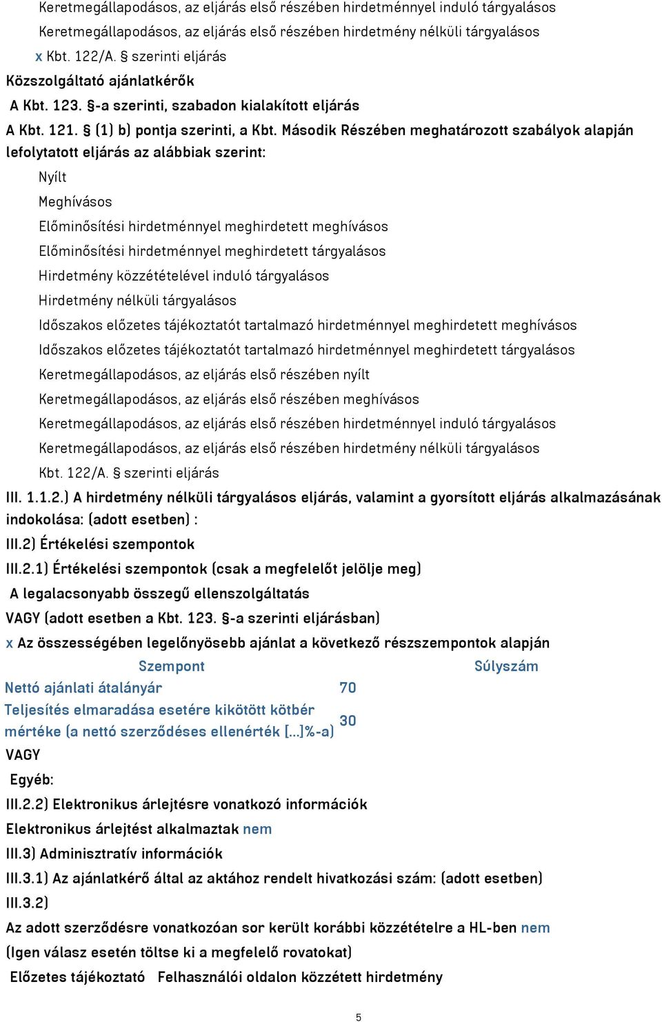 Második Részében meghatározott szabályok alapján lefolytatott eljárás az alábbiak szerint: Nyílt Meghívásos Előminősítési hirdetménnyel meghirdetett meghívásos Előminősítési hirdetménnyel