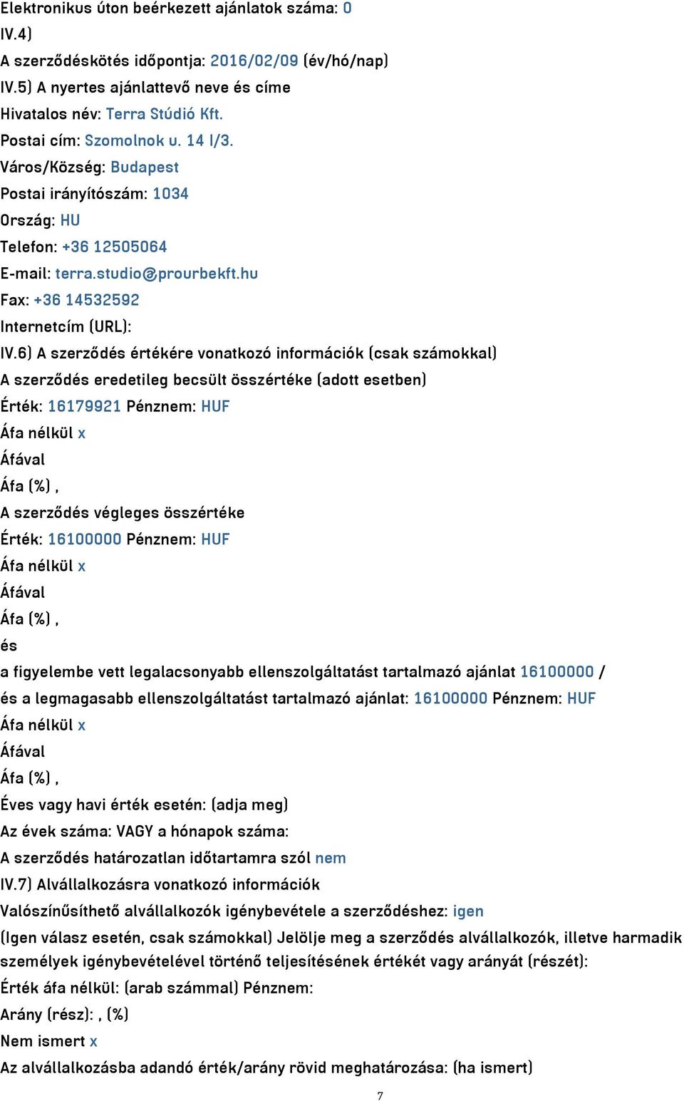 6) A szerződés értékére vonatkozó információk (csak számokkal) A szerződés eredetileg becsült összértéke (adott esetben) Érték: 16179921 Pénznem: HUF Áfa nélkül x Áfával Áfa (%), A szerződés végleges