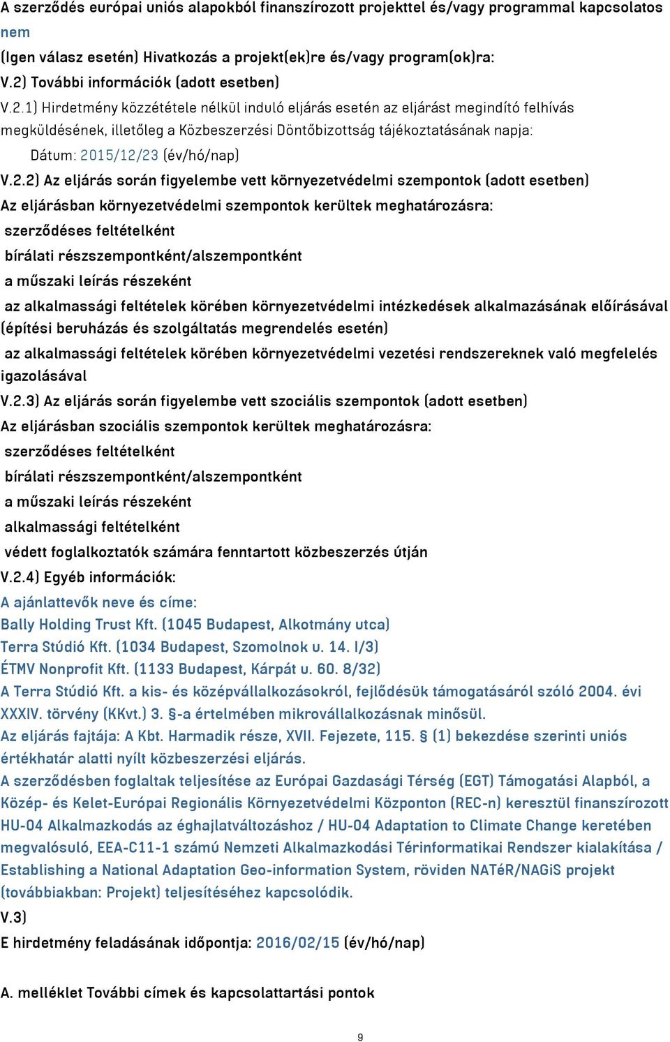 2.2) Az eljárás során figyelembe vett környezetvédelmi szempontok (adott esetben) Az eljárásban környezetvédelmi szempontok kerültek meghatározásra: szerződéses feltételként bírálati