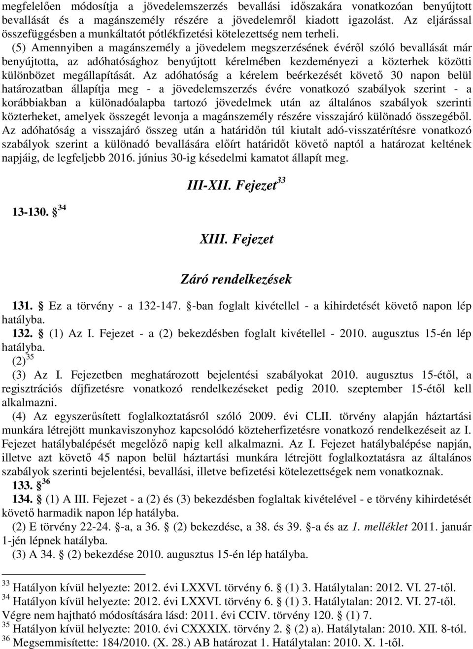 (5) Amennyiben a magánszemély a jövedelem megszerzésének évéről szóló bevallását már benyújtotta, az adóhatósághoz benyújtott kérelmében kezdeményezi a közterhek közötti különbözet megállapítását.