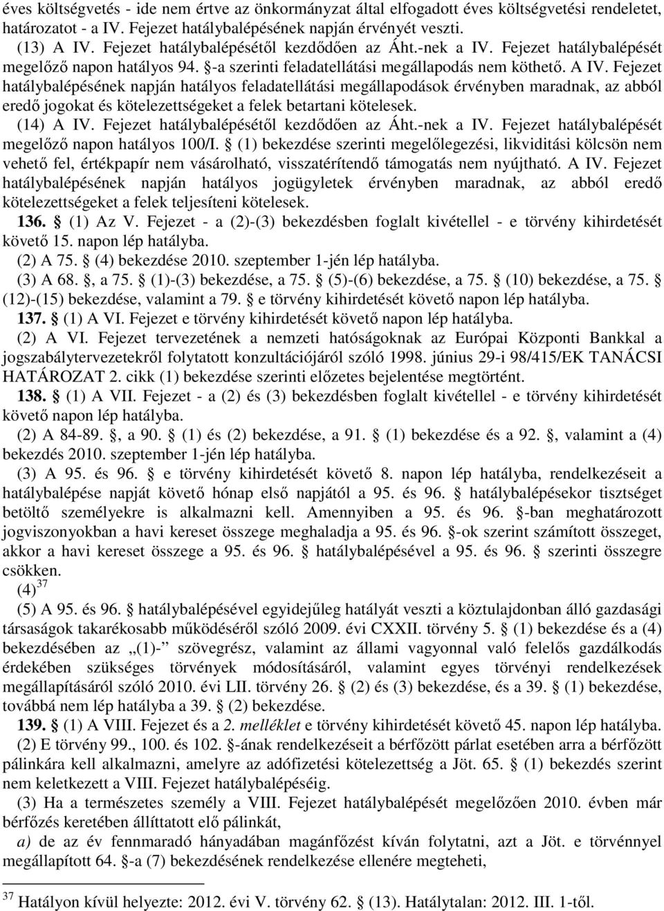 Fejezet hatálybalépésének napján hatályos feladatellátási megállapodások érvényben maradnak, az abból eredő jogokat és kötelezettségeket a felek betartani kötelesek. (14) A IV.