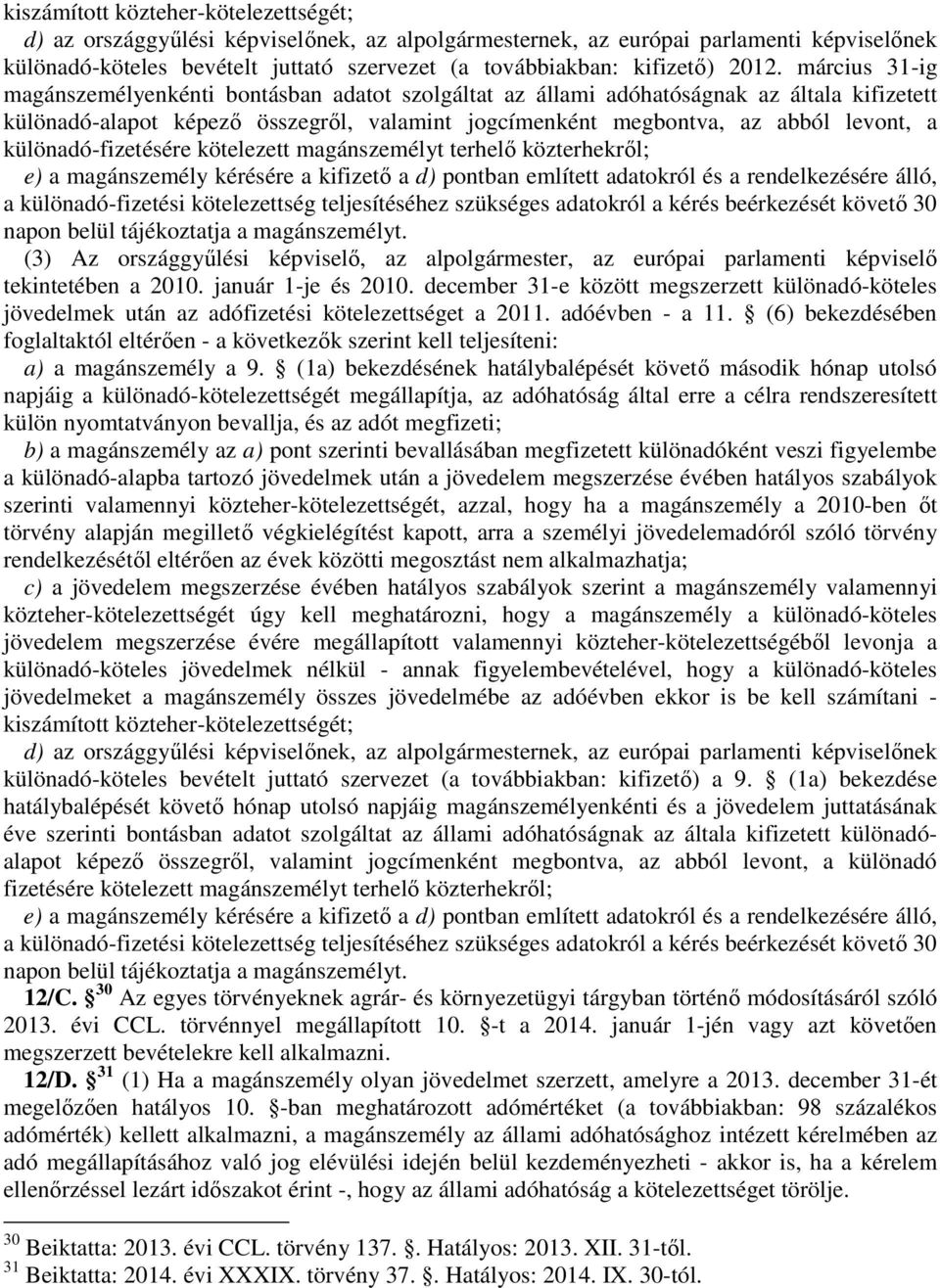 különadó-fizetésére kötelezett magánszemélyt terhelő közterhekről; e) a magánszemély kérésére a kifizető a d) pontban említett adatokról és a rendelkezésére álló, a különadó-fizetési kötelezettség