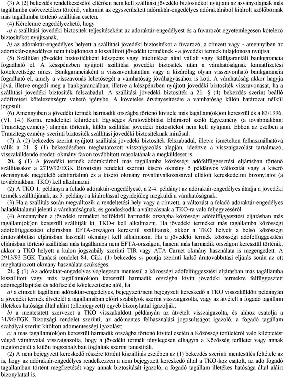 (4) Kérelemre engedélyezhető, hogy a) a szállítási jövedéki biztosíték teljesítéseként az adóraktár-engedélyest és a fuvarozót egyetemlegesen kötelező biztosítékot nyújtsanak, b) az