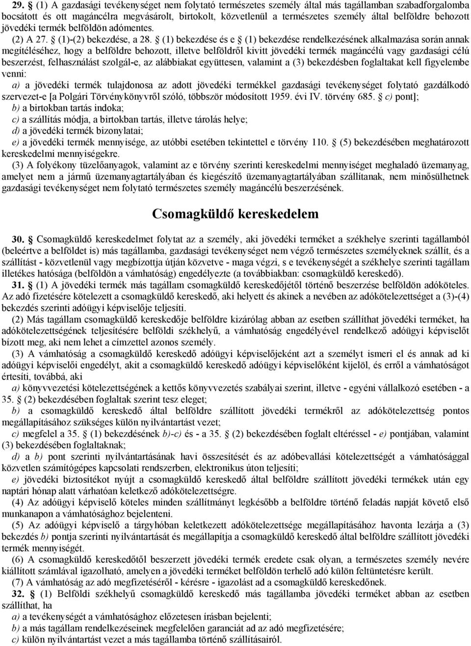 (1) bekezdése és e (1) bekezdése rendelkezésének alkalmazása során annak megítéléséhez, hogy a belföldre behozott, illetve belföldről kivitt jövedéki termék magáncélú vagy gazdasági célú beszerzést,
