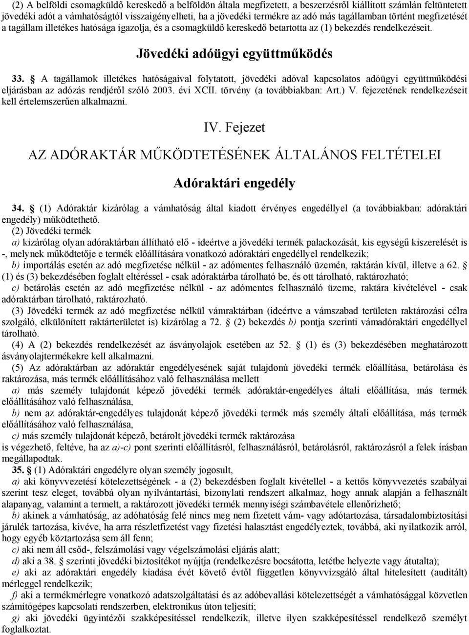 A tagállamok illetékes hatóságaival folytatott, jövedéki adóval kapcsolatos adóügyi együttműködési eljárásban az adózás rendjéről szóló 2003. évi XCII. törvény (a továbbiakban: Art.) V.