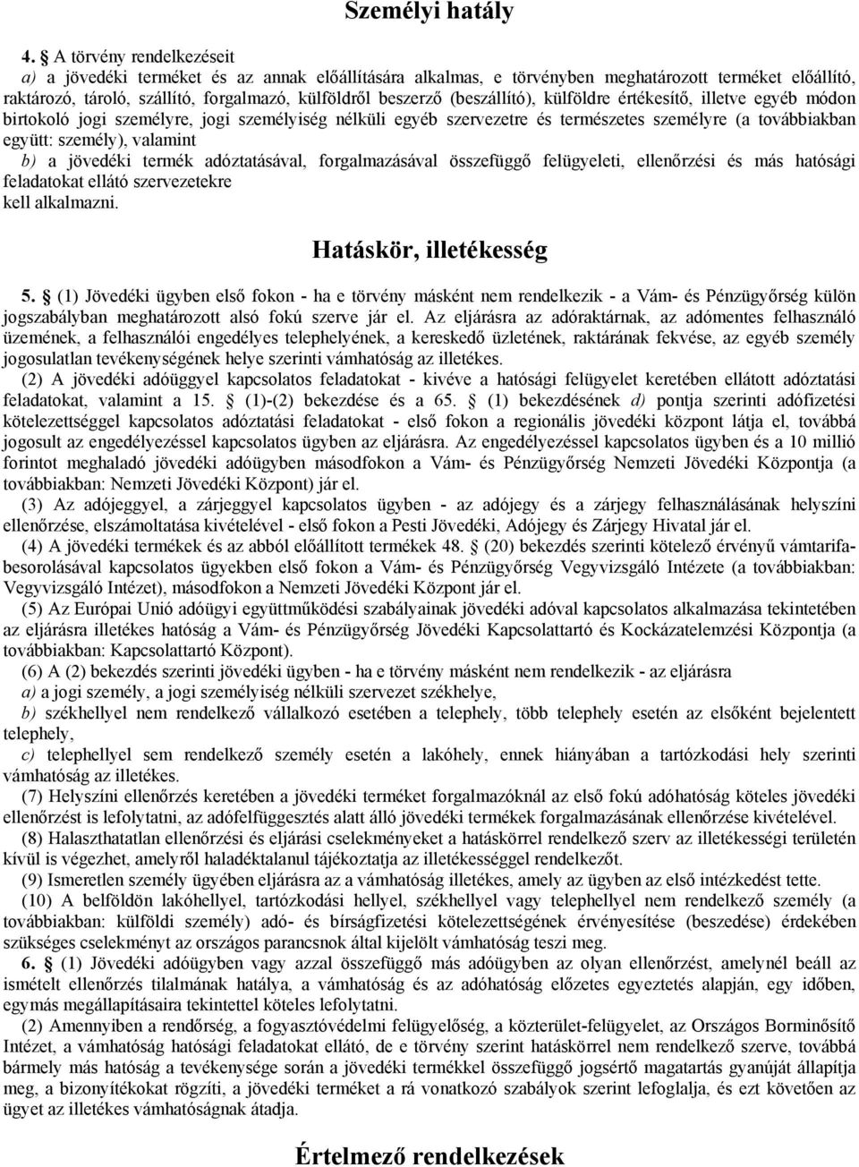 (beszállító), külföldre értékesítő, illetve egyéb módon birtokoló jogi személyre, jogi személyiség nélküli egyéb szervezetre és természetes személyre (a továbbiakban együtt: személy), valamint b) a