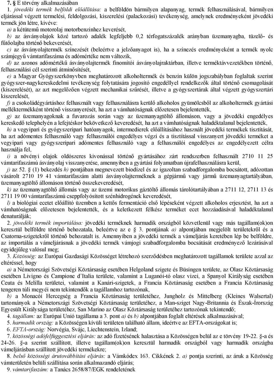 eredményeként jövedéki termék jön létre, kivéve: a) a kétütemű motorolaj motorbenzinhez keverését, b) az ásványolajok közé tartozó adalék legfeljebb 0,2 térfogatszázalék arányban üzemanyagba, tüzelő-