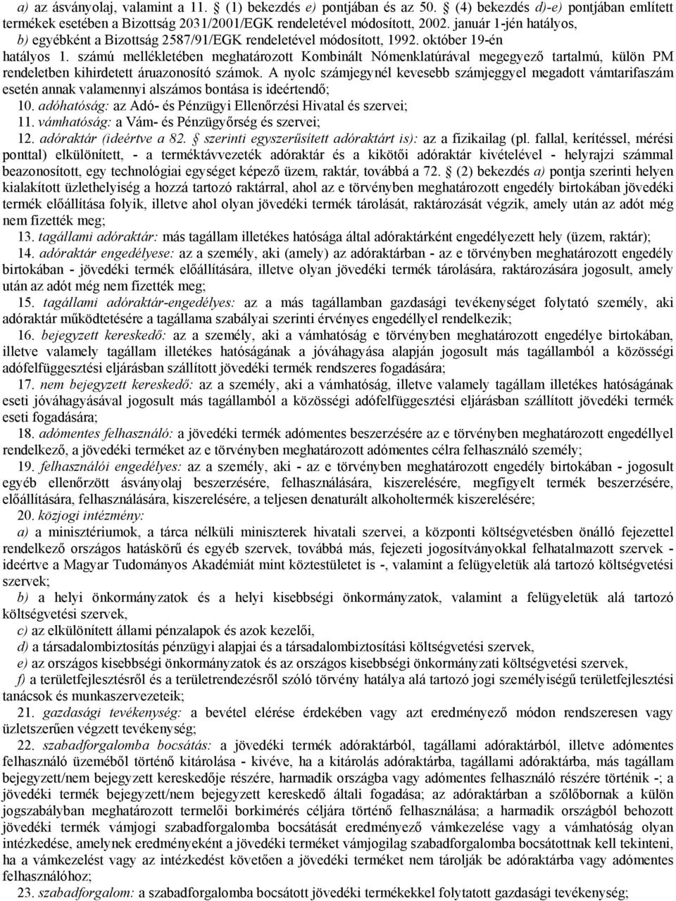 számú mellékletében meghatározott Kombinált Nómenklatúrával megegyező tartalmú, külön PM rendeletben kihirdetett áruazonosító számok.