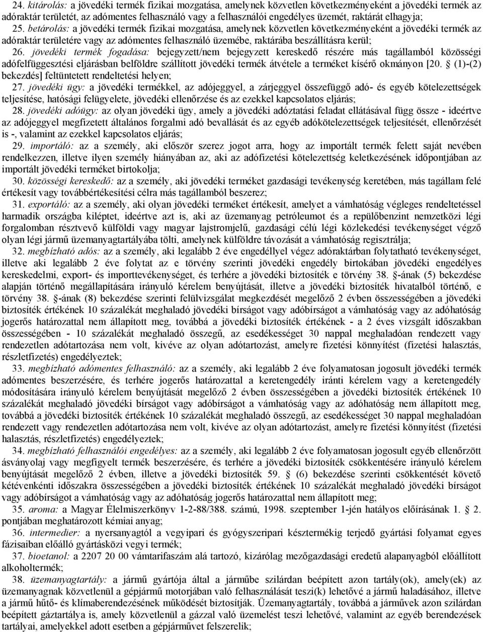 betárolás: a jövedéki termék fizikai mozgatása, amelynek közvetlen következményeként a jövedéki termék az adóraktár területére vagy az adómentes felhasználó üzemébe, raktárába beszállításra kerül; 26.