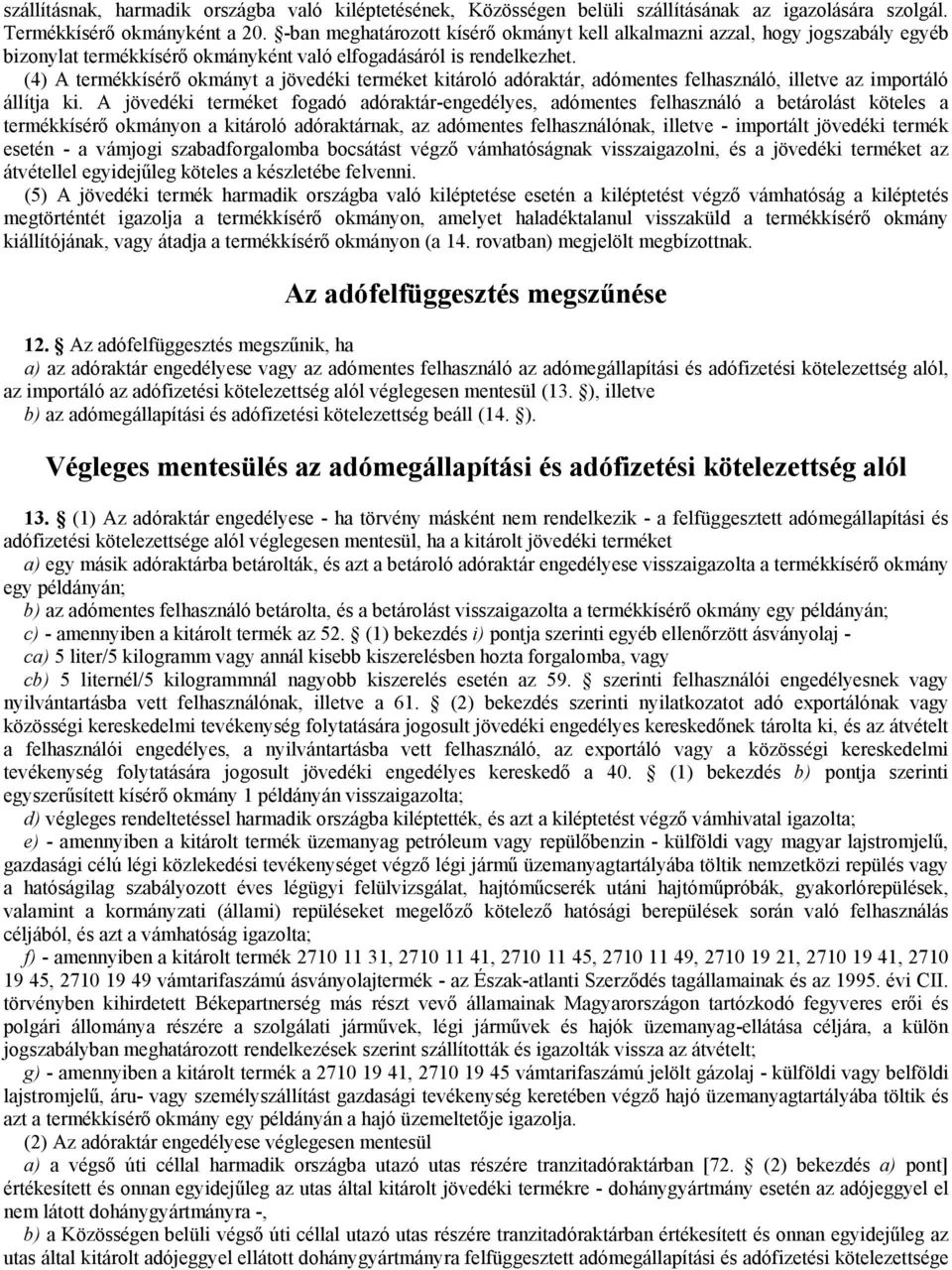 (4) A termékkísérő okmányt a jövedéki terméket kitároló adóraktár, adómentes felhasználó, illetve az importáló állítja ki.