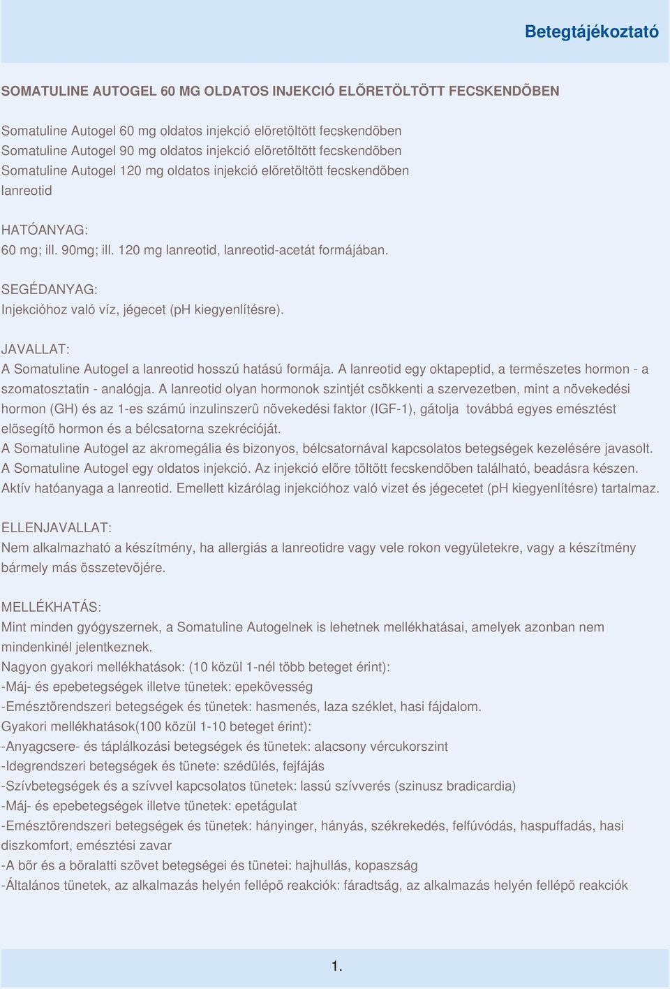 SEGÉDANYAG: Injekcióhoz való víz, jégecet (ph kiegyenlítésre). JAVALLAT: A Somatuline Autogel a lanreotid hosszú hatású formája.