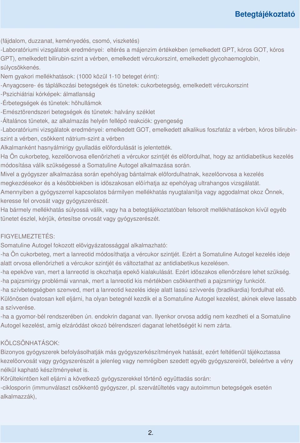 Nem gyakori mellékhatások: (1000 közül 1-10 beteget érint): -Anyagcsere- és táplálkozási betegségek és tünetek: cukorbetegség, emelkedett vércukorszint -Pszichiátriai kórképek: álmatlanság