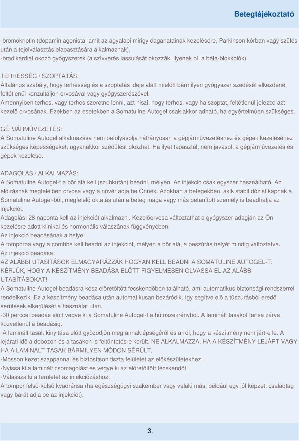 TERHESSÉG / SZOPTATÁS: Általános szabály, hogy terhesség és a szoptatás ideje alatt mielõtt bármilyen gyógyszer szedését elkezdené, feltétlenül konzultáljon orvosával vagy gyógyszerészével.