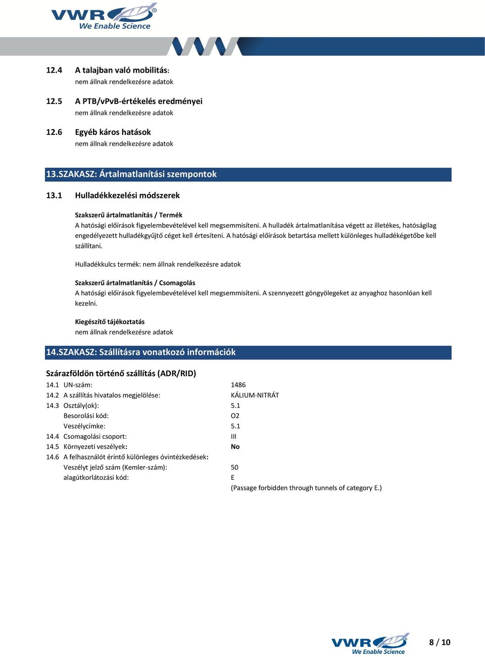 A hulladék ártalmatlanítása végett az illetékes, hatóságilag engedélyezett hulladékgyűjtő céget kell értesíteni. A hatósági előírások betartása mellett különleges hulladékégetőbe kell szállítani.