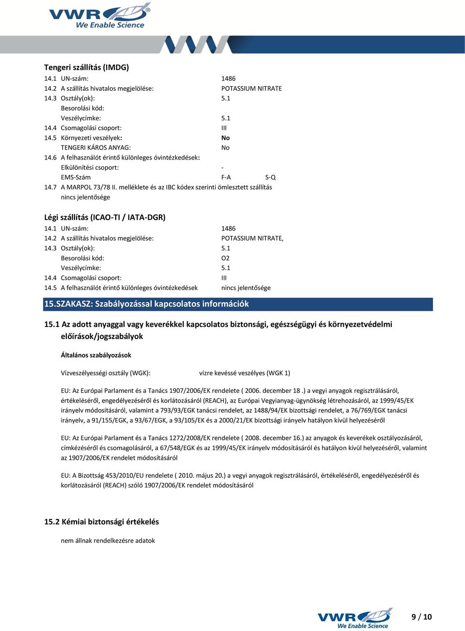 melléklete és az IBC kódex szerinti ömlesztett szállítás nincs jelentősége Légi szállítás (ICAO-TI / IATA-DGR) 14.1 UN-szám: 1486 14.2 A szállítás hivatalos megjelölése: POTASSIUM NITRATE, 14.