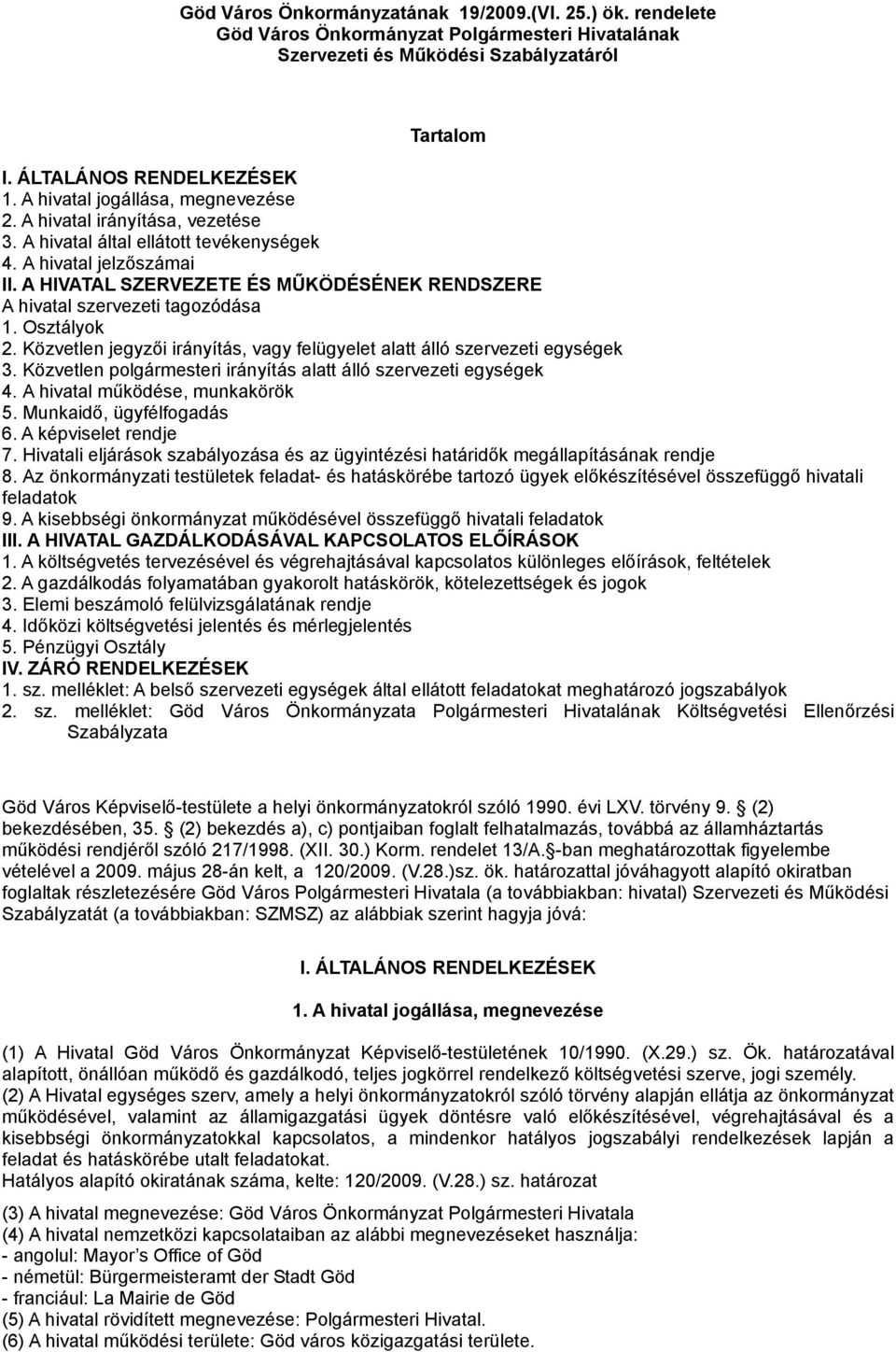 A HIVATAL SZERVEZETE ÉS MŰKÖDÉSÉNEK RENDSZERE A hivatal szervezeti tagozódása 1. Osztályok 2. Közvetlen jegyzői irányítás, vagy felügyelet alatt álló szervezeti egységek 3.