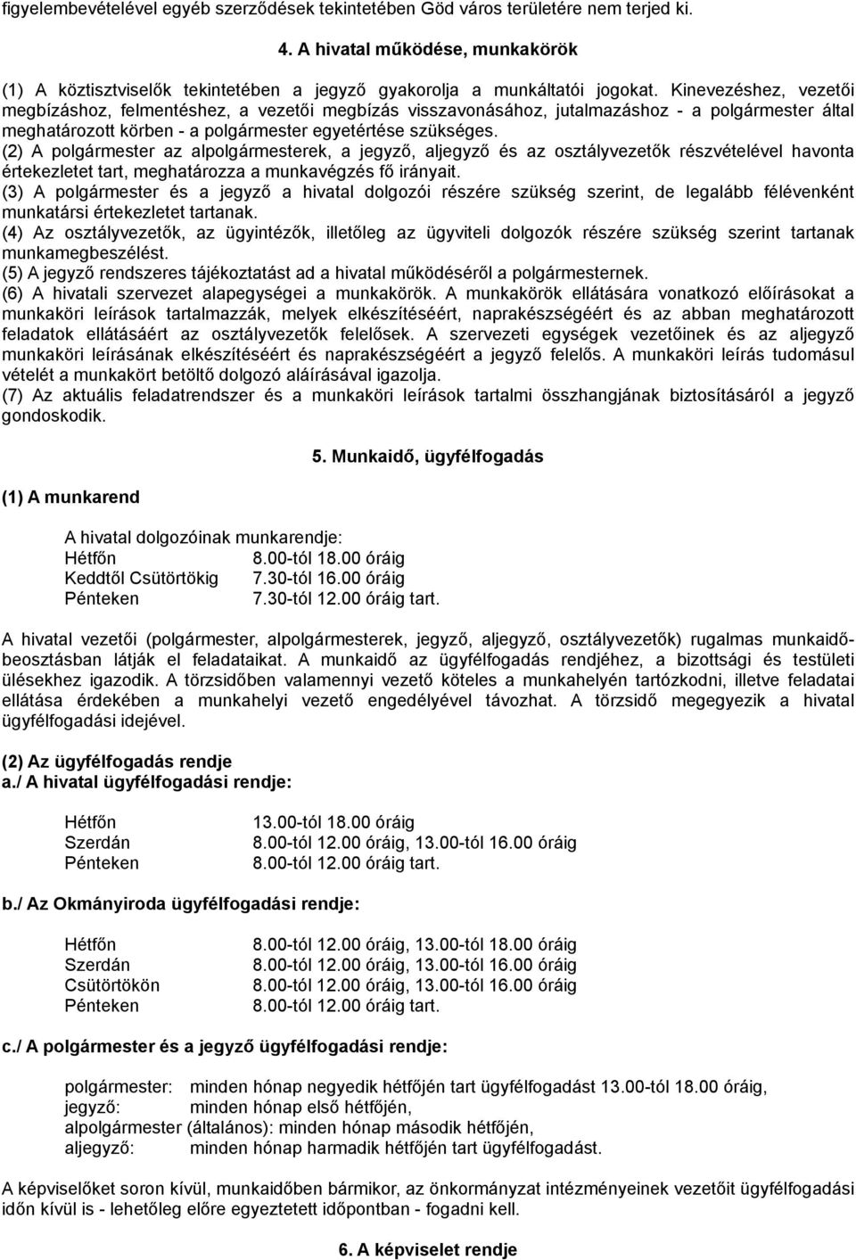 (2) A polgármester az alpolgármesterek, a jegyző, aljegyző és az osztályvezetők részvételével havonta értekezletet tart, meghatározza a munkavégzés fő irányait.