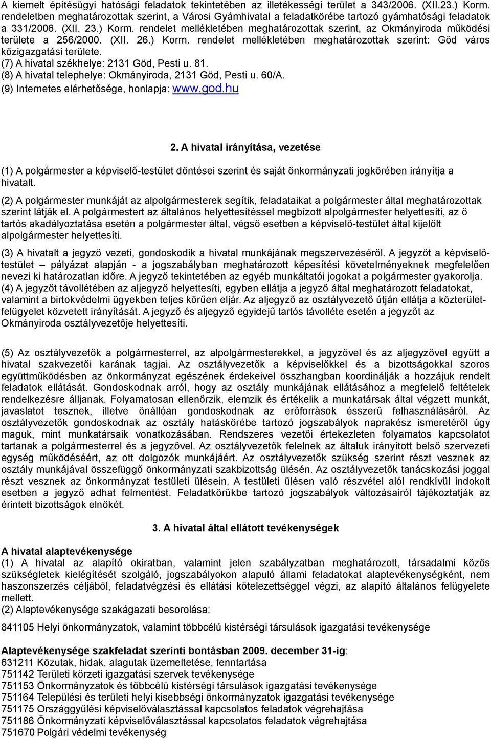 rendelet mellékletében meghatározottak szerint, az Okmányiroda működési területe a 256/2000. (XII. 26.) Korm. rendelet mellékletében meghatározottak szerint: Göd város közigazgatási területe.