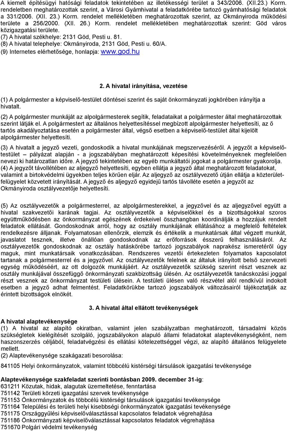 rendelet mellékletében meghatározottak szerint, az Okmányiroda működési területe a 256/2000. (XII. 26.) Korm. rendelet mellékletében meghatározottak szerint: Göd város közigazgatási területe.